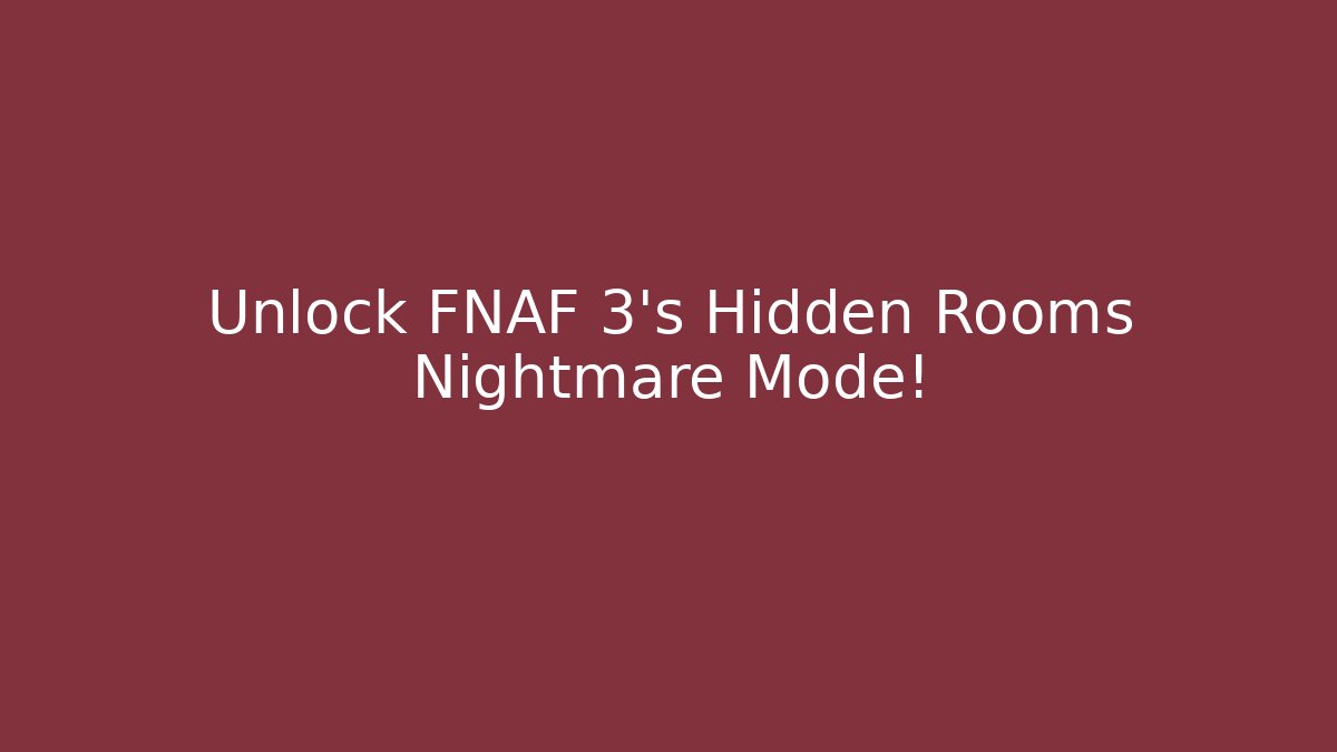Unlock FNAF 3's Hidden Rooms Nightmare Mode!