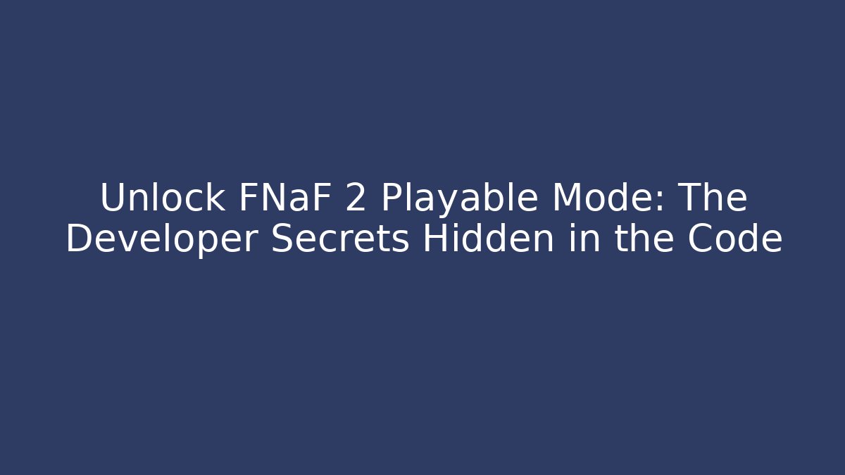 Unlock FNaF 2 Playable Mode: The Developer Secrets Hidden in the Code - Create More Assets