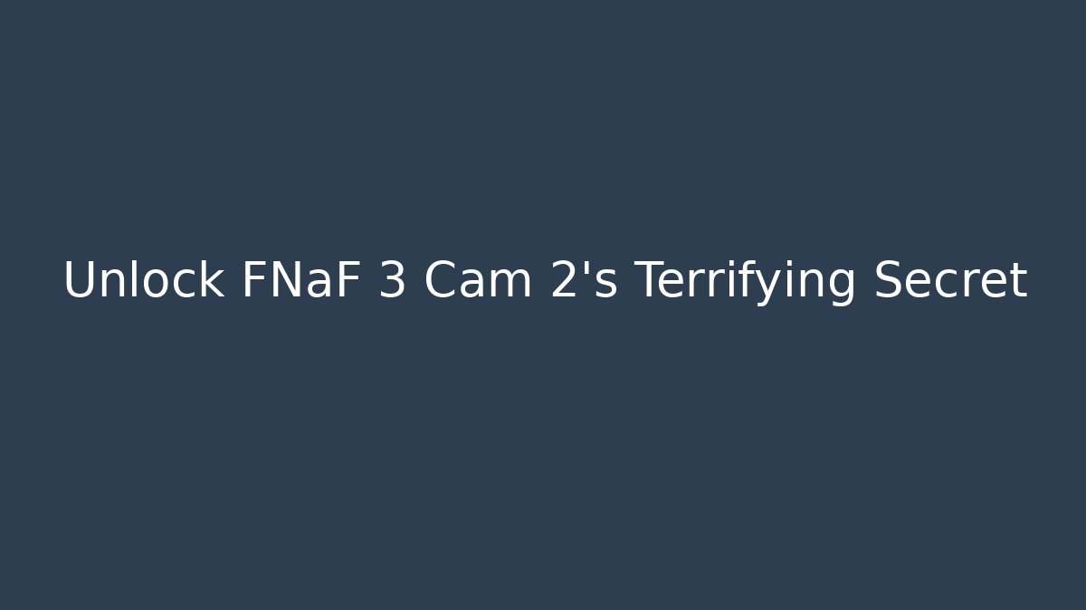 Unlock FNaF 3 Cam 2's Terrifying Secret