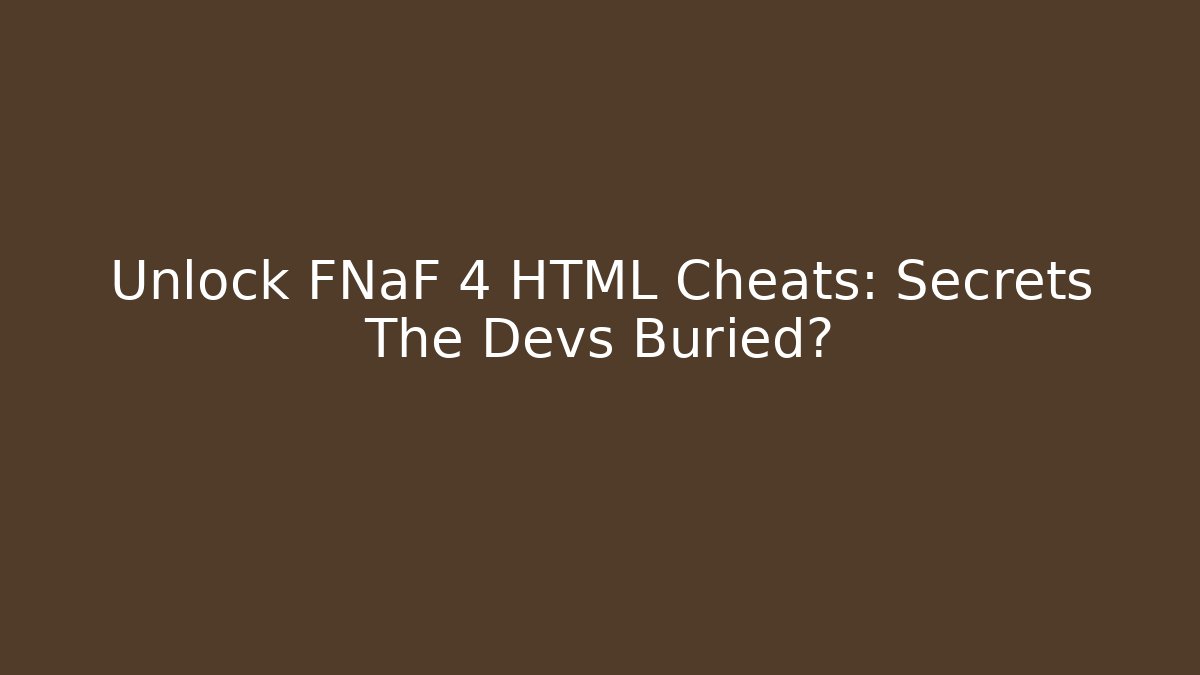 Unlock FNaF 4 HTML Cheats: Secrets The Devs Buried? - Create More Assets