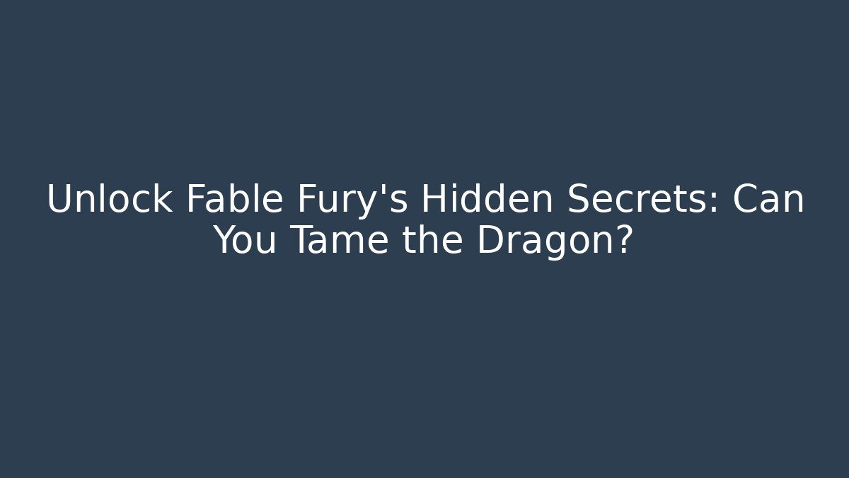 Unlock Fable Fury’s Hidden Secrets: Can You Tame the Dragon?