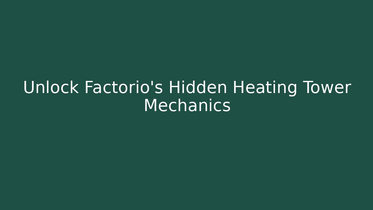 Unlock Factorio's Hidden Heating Tower Mechanics