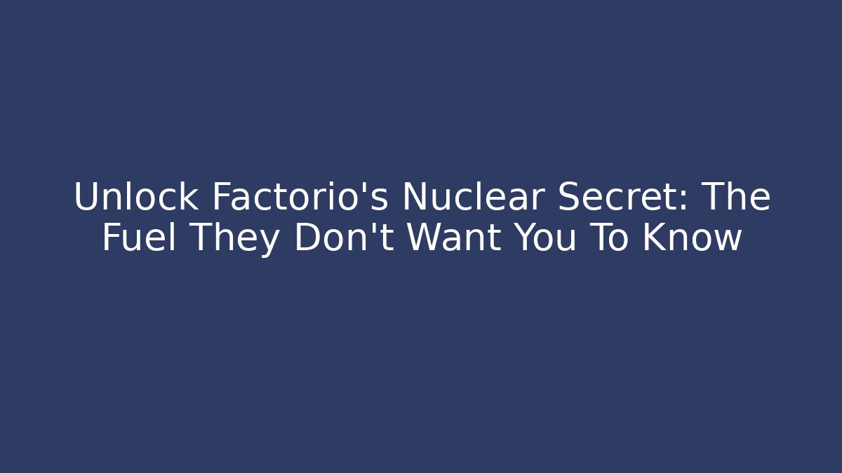 Unlock Factorio's Nuclear Secret: The Fuel They Don't Want You To Know
