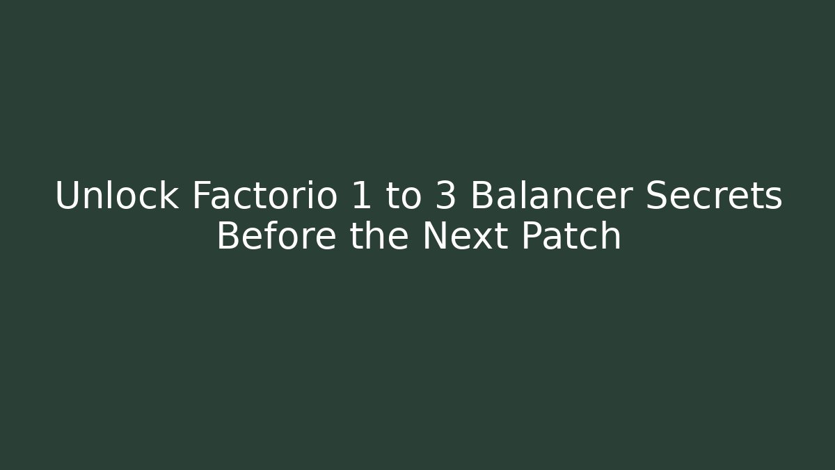 Unlock Factorio 1 to 3 Balancer Secrets Before the Next Patch