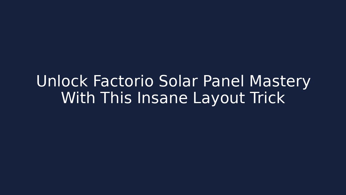 Unlock Factorio Solar Panel Mastery With This Insane Layout Trick
