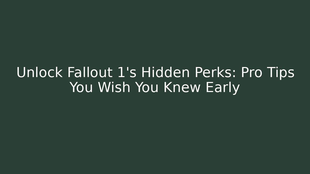 Unlock Fallout 1's Hidden Perks: Pro Tips You Wish You Knew Early