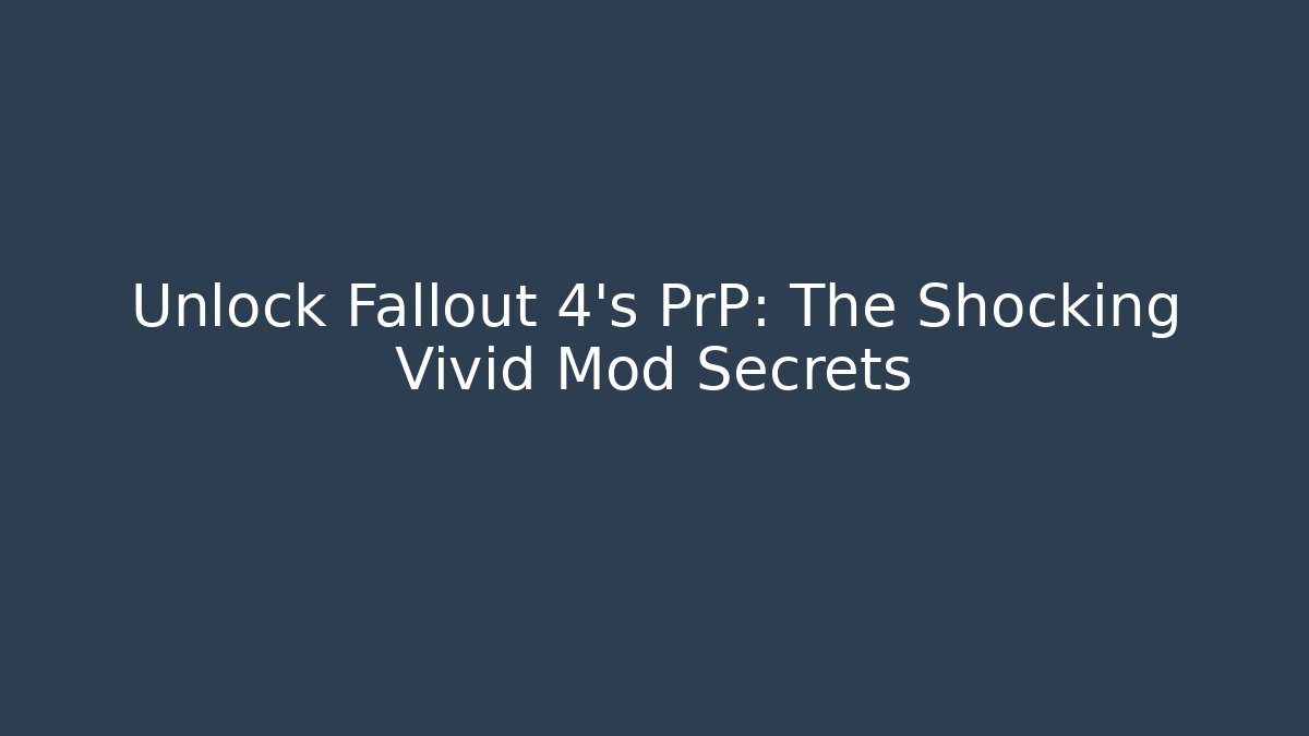 Unlock Fallout 4's PrP: The Shocking Vivid Mod Secrets