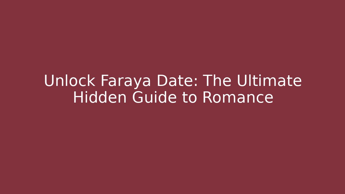 Unlock Faraya Date: The Ultimate Hidden Guide to Romance