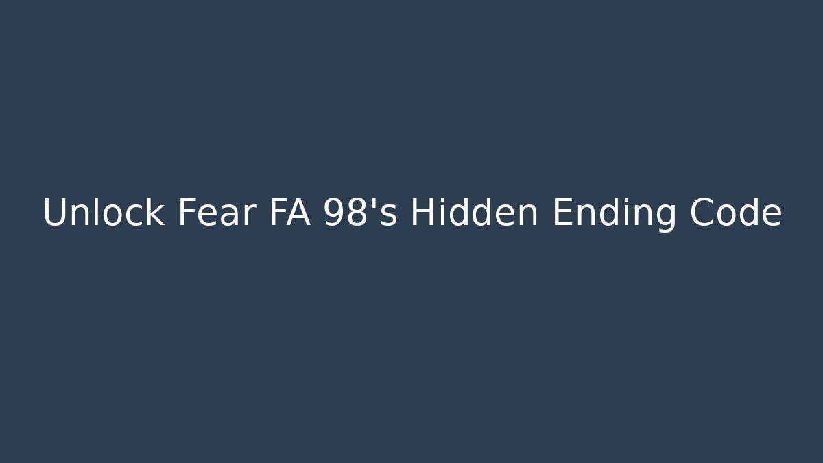 Unlock Fear FA 98's Hidden Ending Code