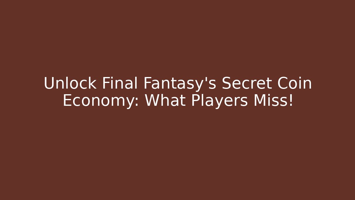 Unlock Final Fantasy's Secret Coin Economy: What Players Miss!