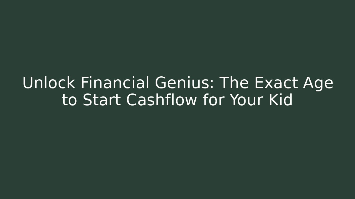 Unlock Financial Genius: The Exact Age to Start Cashflow for Your Kid