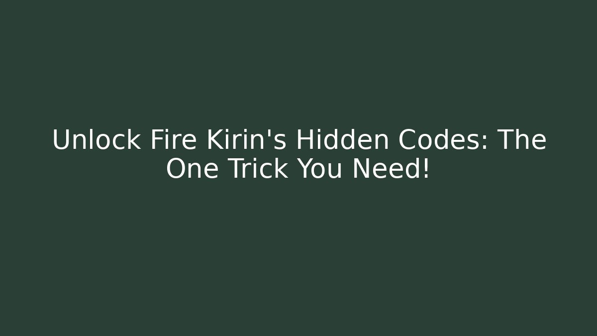 Unlock Fire Kirin’s Hidden Codes: The One Trick You Need!