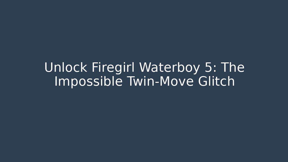 Unlock Firegirl Waterboy 5: The Impossible Twin-Move Glitch