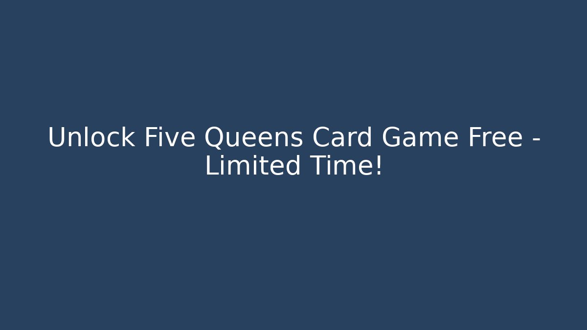 Unlock Five Queens Card Game Free – Limited Time! - Create More Assets