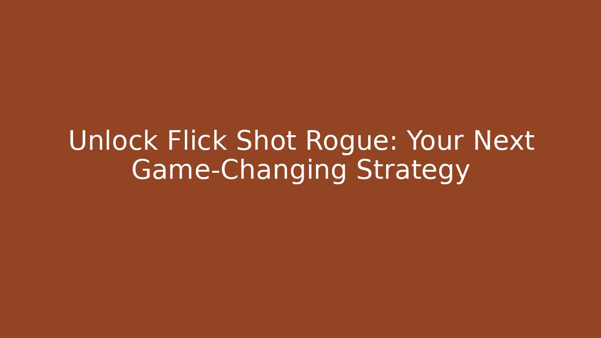 Unlock Flick Shot Rogue: Your Next Game-Changing Strategy