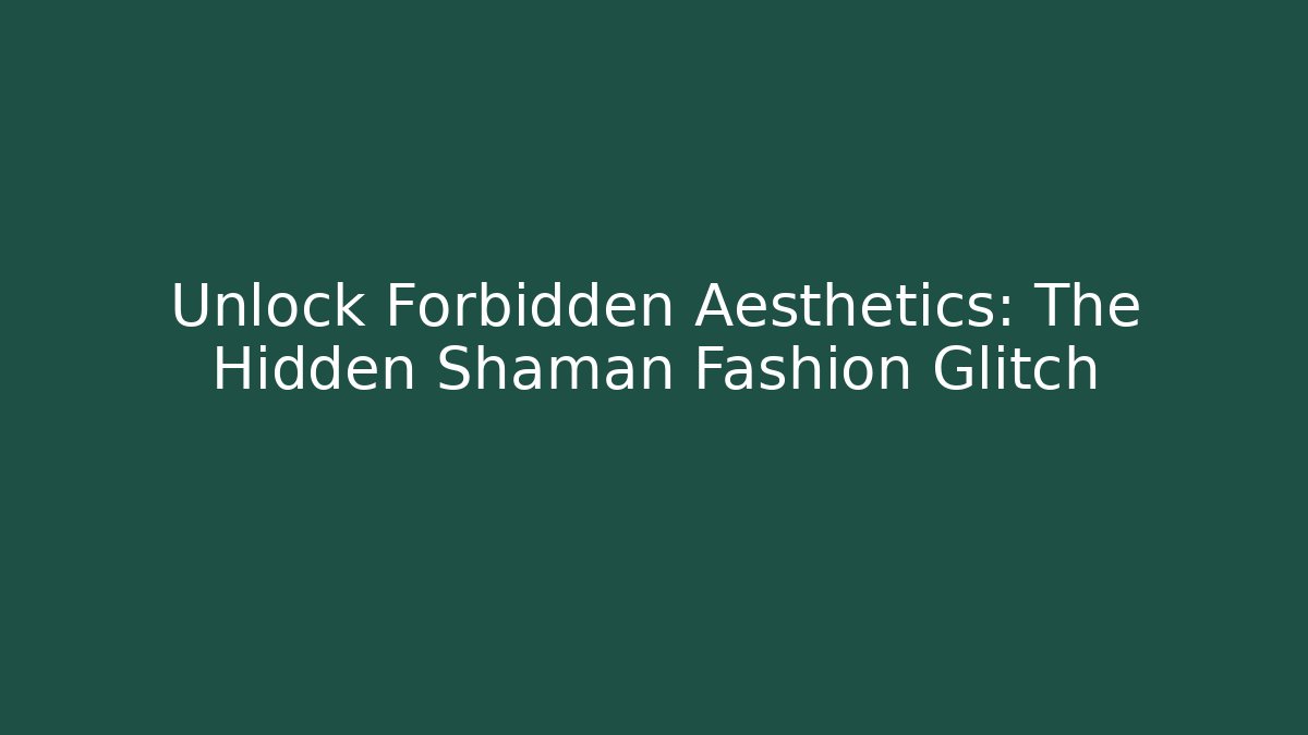 Unlock Forbidden Aesthetics: The Hidden Shaman Fashion Glitch