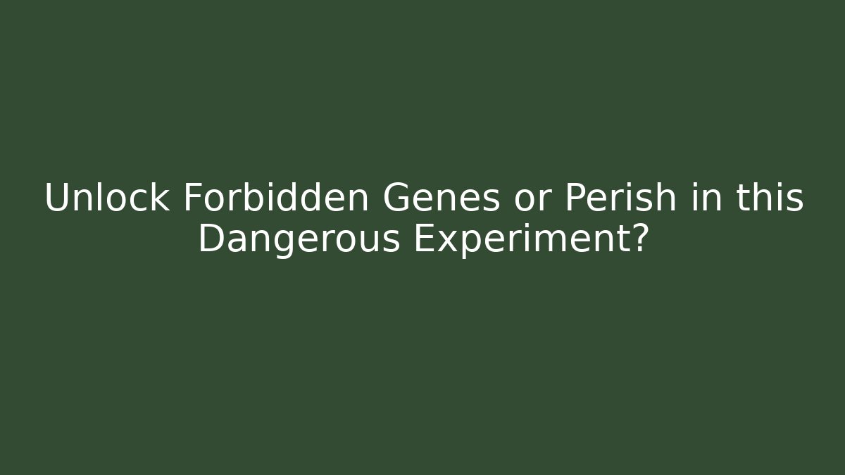 Unlock Forbidden Genes or Perish in this Dangerous Experiment?