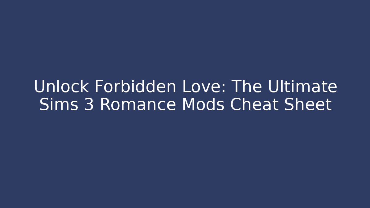 Unlock Forbidden Love: The Ultimate Sims 3 Romance Mods Cheat Sheet