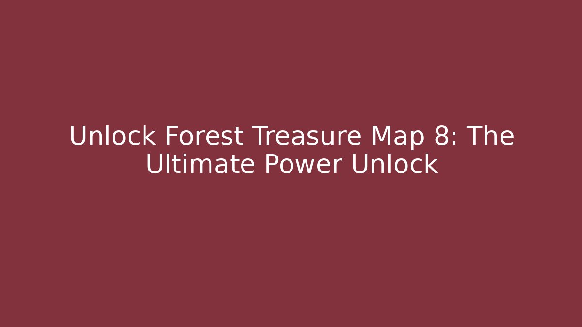 Unlock Forest Treasure Map 8: The Ultimate Power Unlock