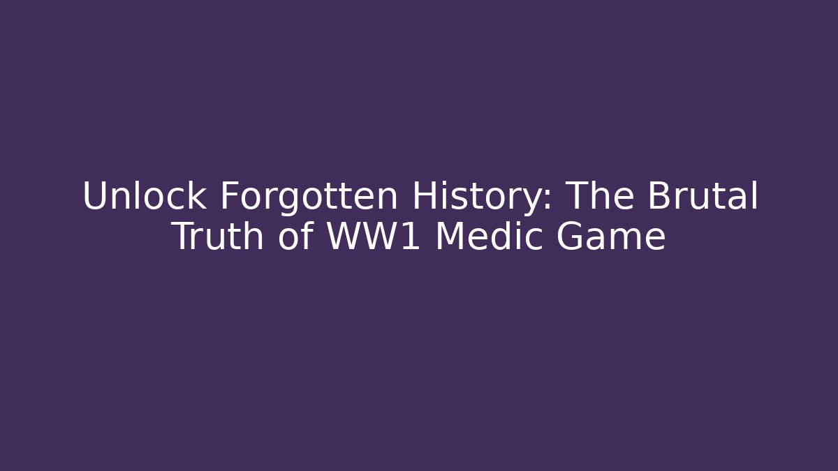Unlock Forgotten History: The Brutal Truth of WW1 Medic Game