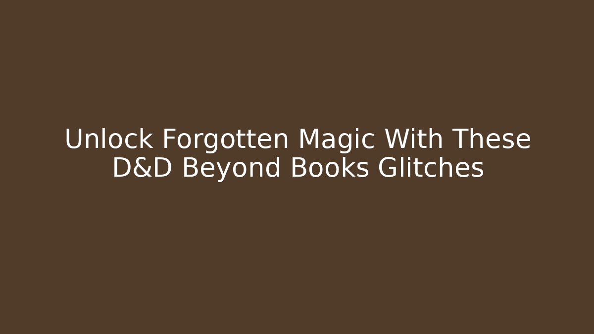 Unlock Forgotten Magic With These D&D Beyond Books Glitches