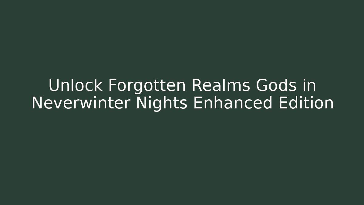 Unlock Forgotten Realms Gods in Neverwinter Nights Enhanced Edition