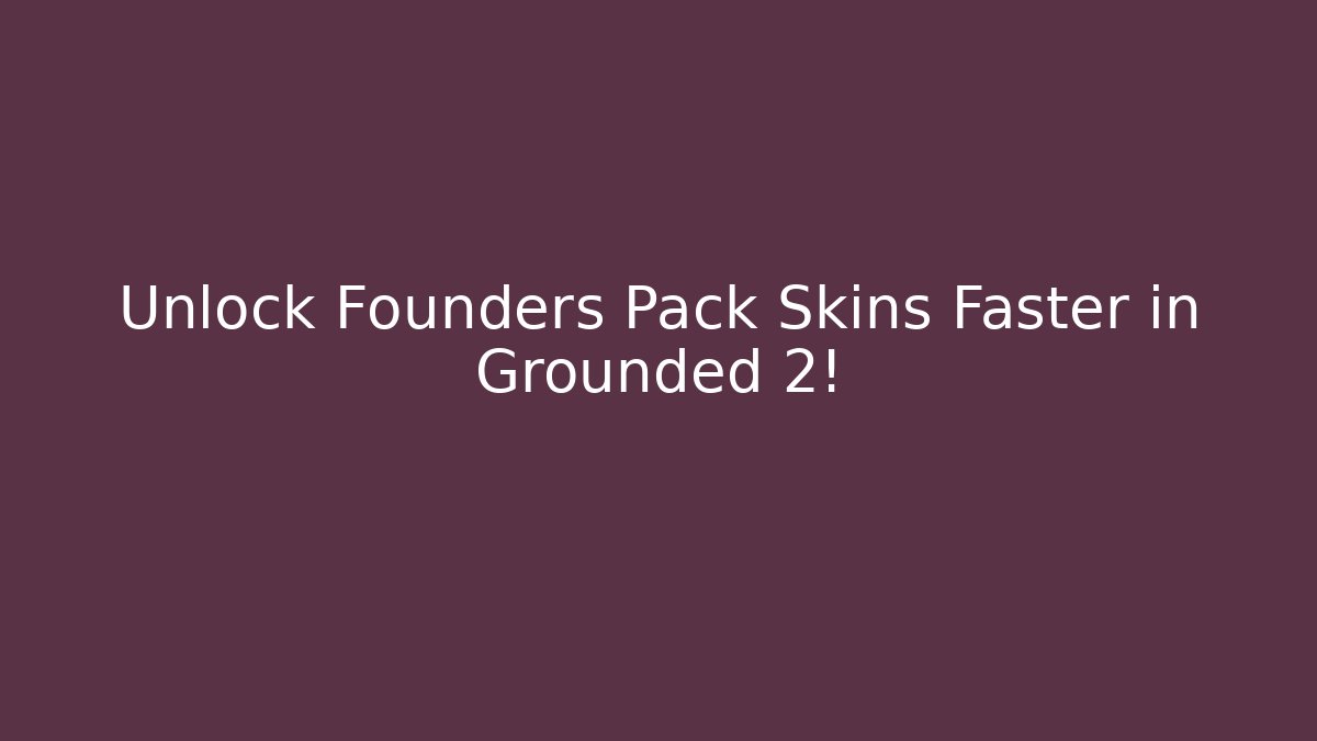 Unlock Founders Pack Skins Faster in Grounded 2!
