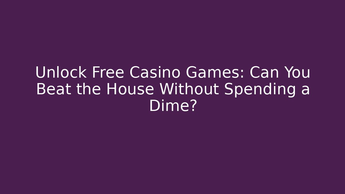 Unlock Free Casino Games: Can You Beat the House Without Spending a Dime?