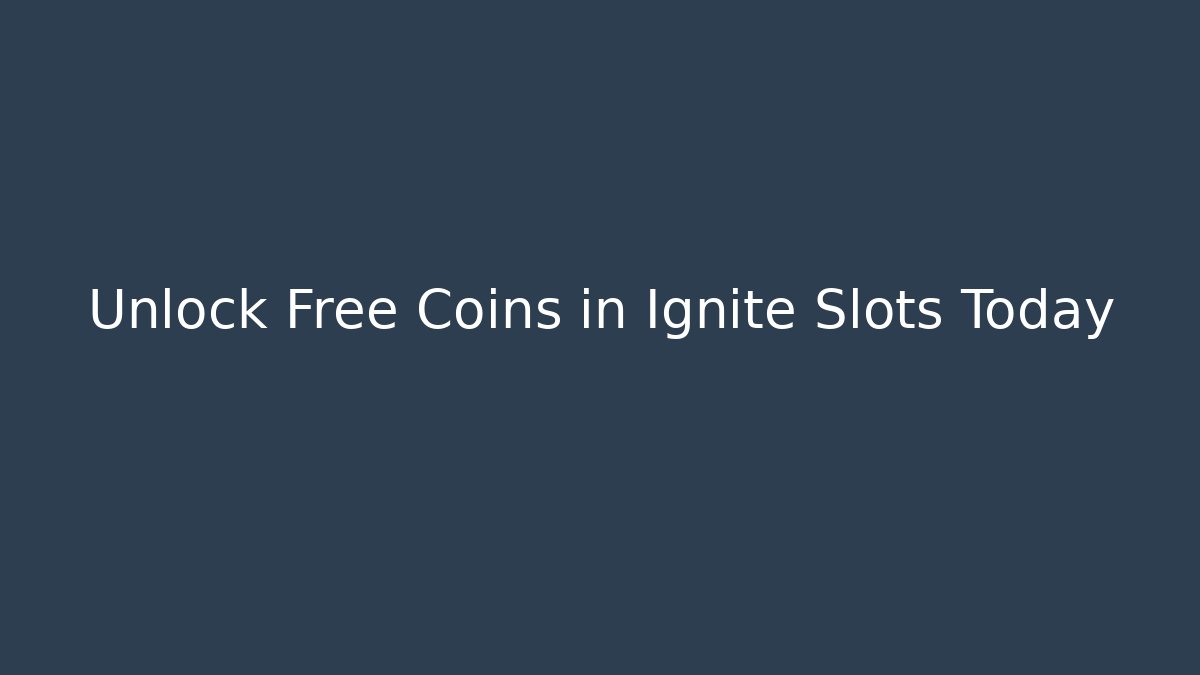 Unlock Free Coins in Ignite Slots Today