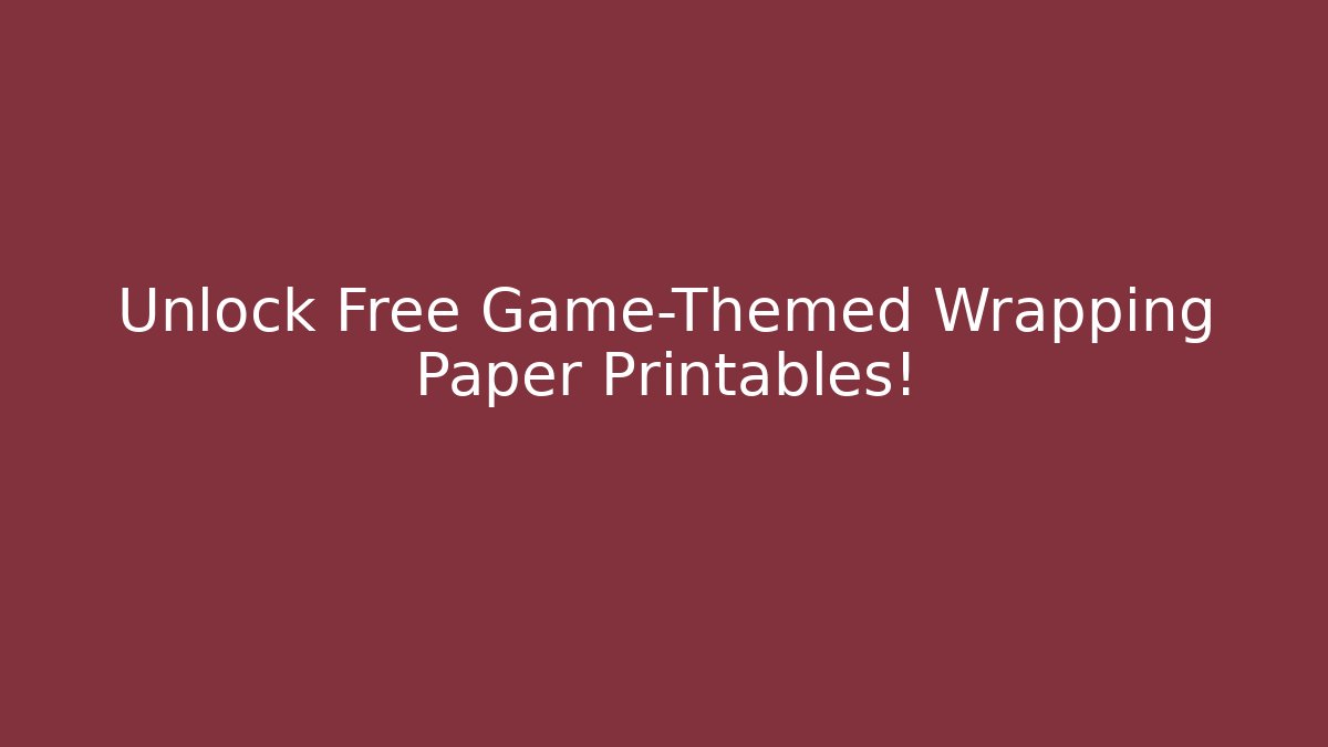 Unlock Free Game-Themed Wrapping Paper Printables!