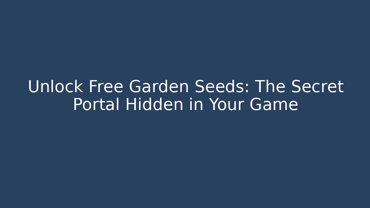 Unlock Free Garden Seeds: The Secret Portal Hidden in Your Game