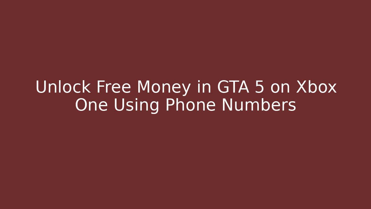 Unlock Free Money in GTA 5 on Xbox One Using Phone Numbers