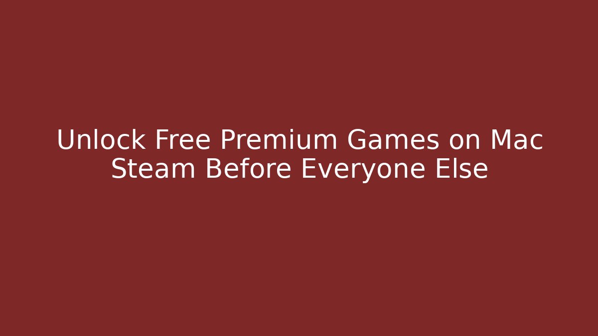 Unlock Free Premium Games on Mac Steam Before Everyone Else - Create More Assets