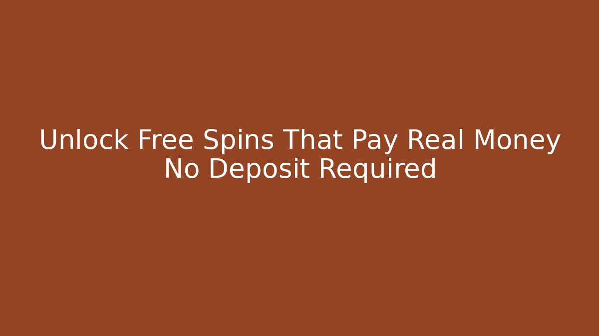 Unlock Free Spins That Pay Real Money No Deposit Required