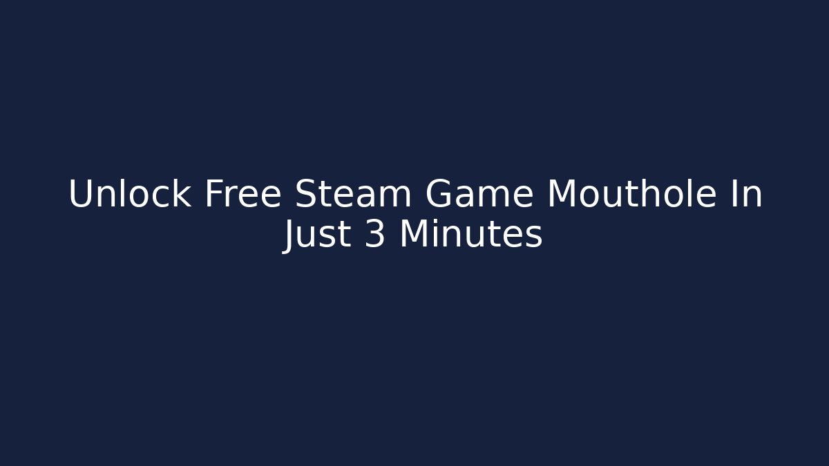 Unlock Free Steam Game Mouthole In Just 3 Minutes