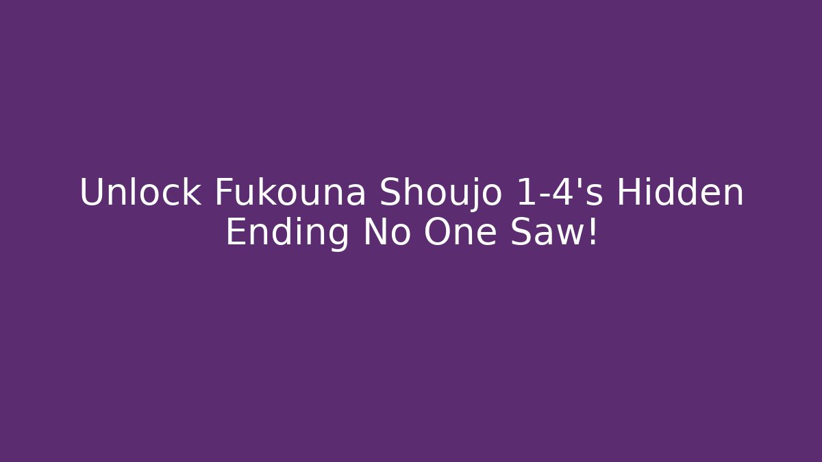Unlock Fukouna Shoujo 1-4's Hidden Ending No One Saw!