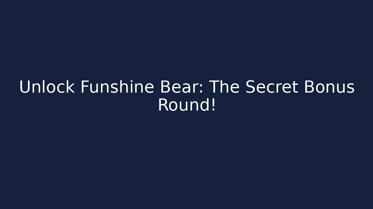 Unlock Funshine Bear: The Secret Bonus Round!