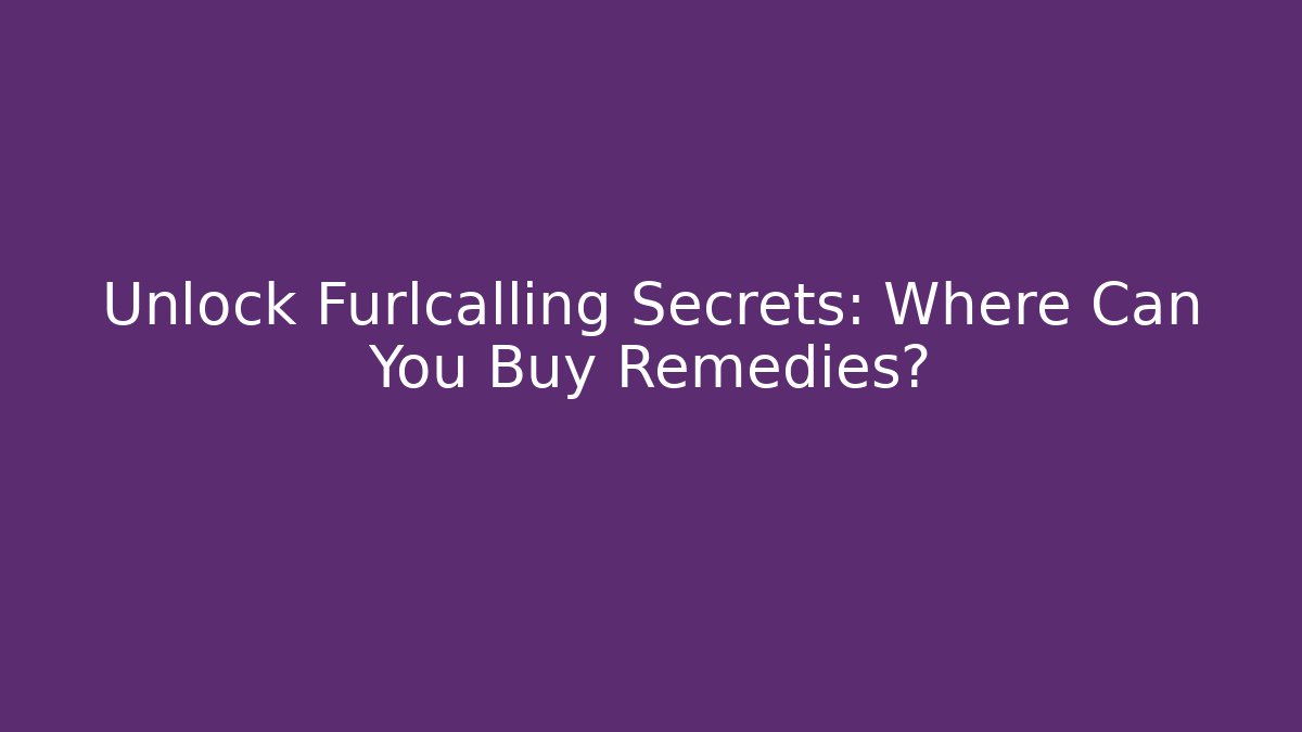 Unlock Furlcalling Secrets: Where Can You Buy Remedies?