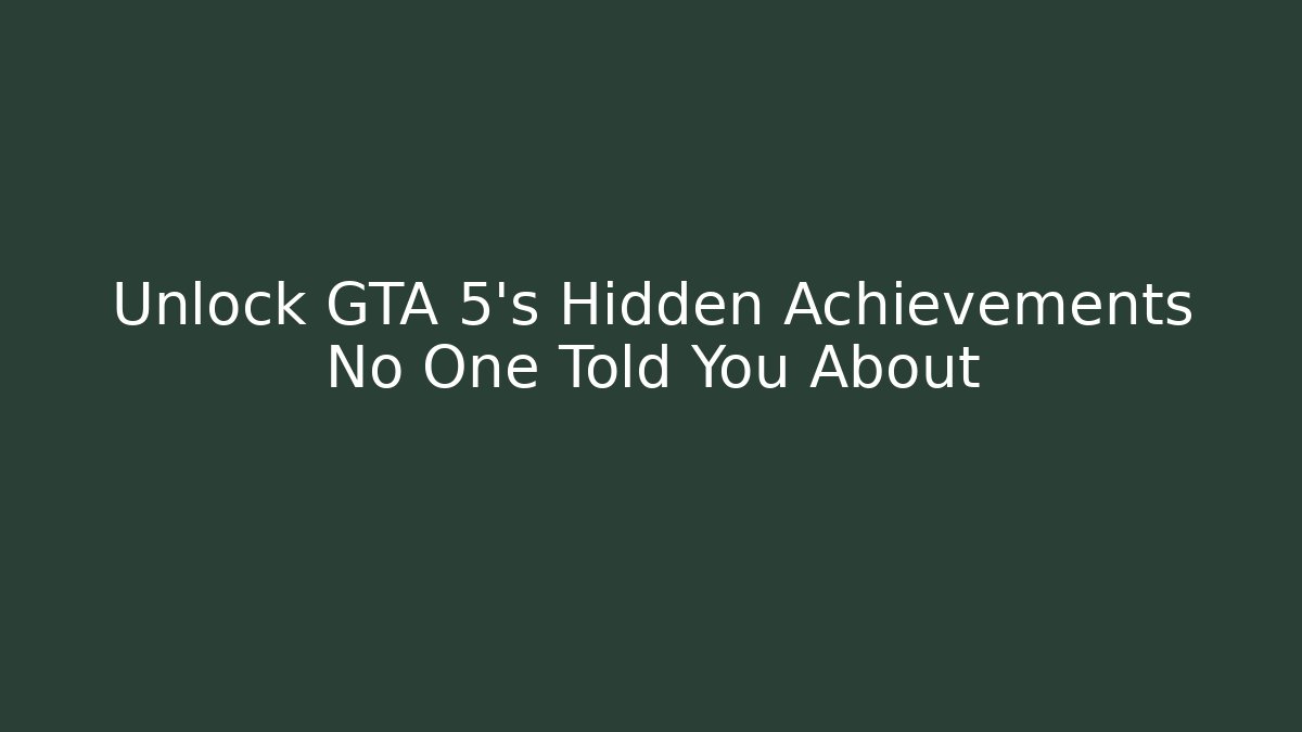 Unlock GTA 5's Hidden Achievements No One Told You About