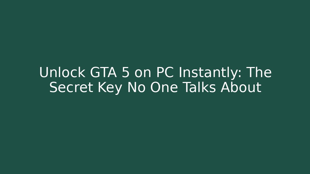 Unlock GTA 5 on PC Instantly: The Secret Key No One Talks About