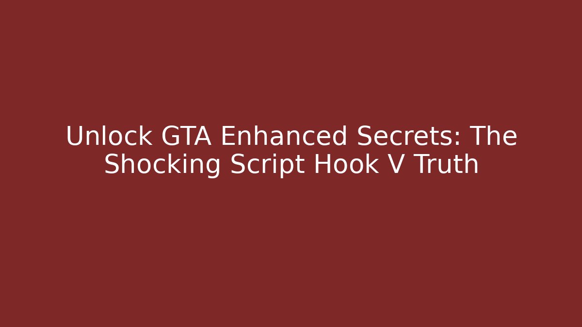 Unlock GTA Enhanced Secrets: The Shocking Script Hook V Truth