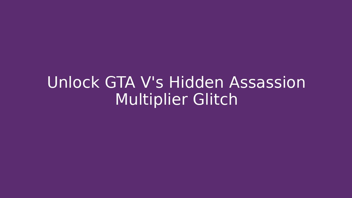 Unlock GTA V's Hidden Assassion Multiplier Glitch
