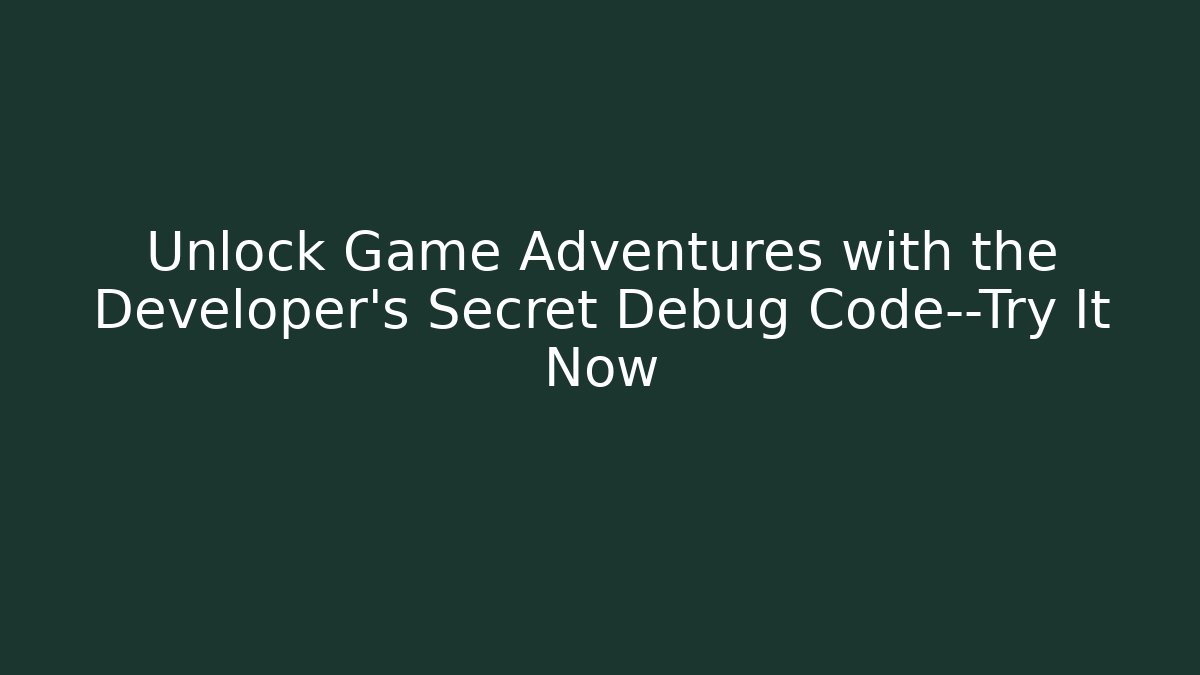 Unlock Game Adventures with the Developer’s Secret Debug Code—Try It Now - Create More Assets