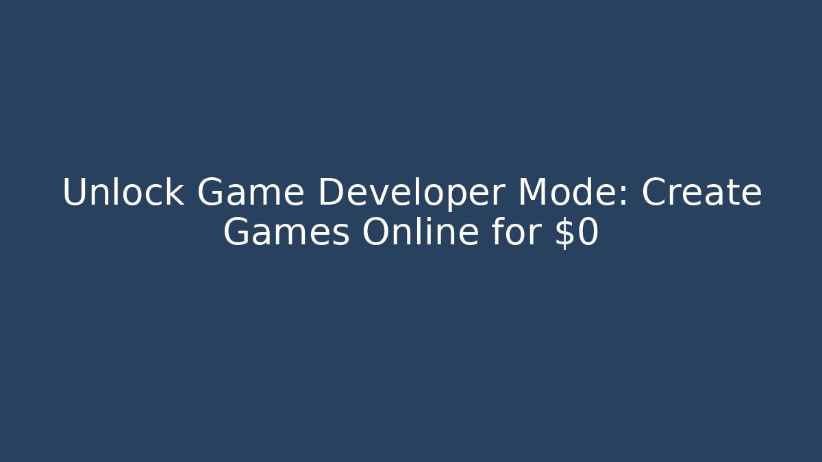 Unlock Game Developer Mode: Create Games Online for $0 - Create More Assets