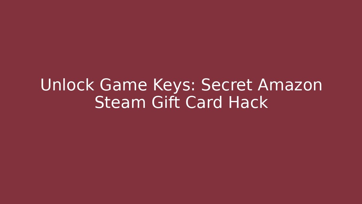 Unlock Game Keys: Secret Amazon Steam Gift Card Hack - Create More Assets