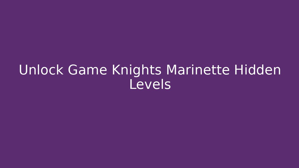 Unlock Game Knights Marinette Hidden Levels