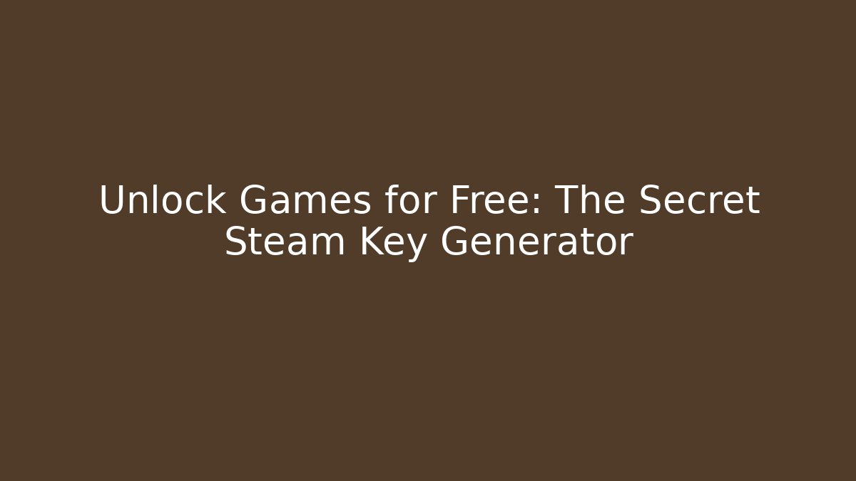 Unlock Games for Free: The Secret Steam Key Generator
