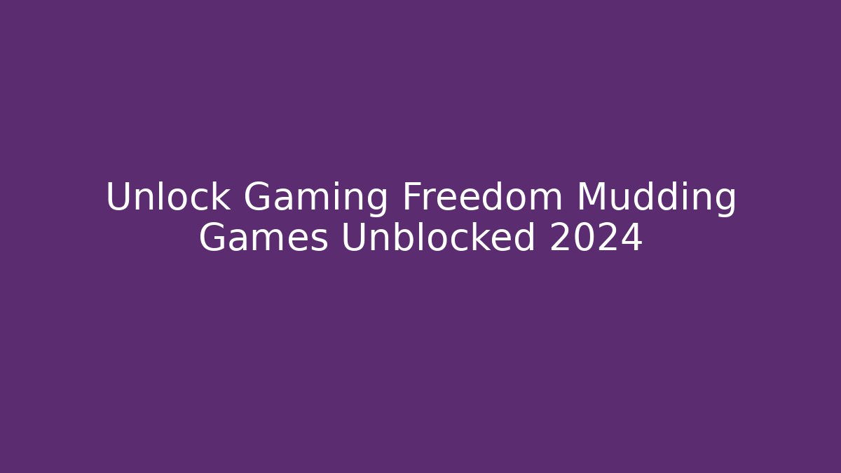 Unlock Gaming Freedom Mudding Games Unblocked 2024