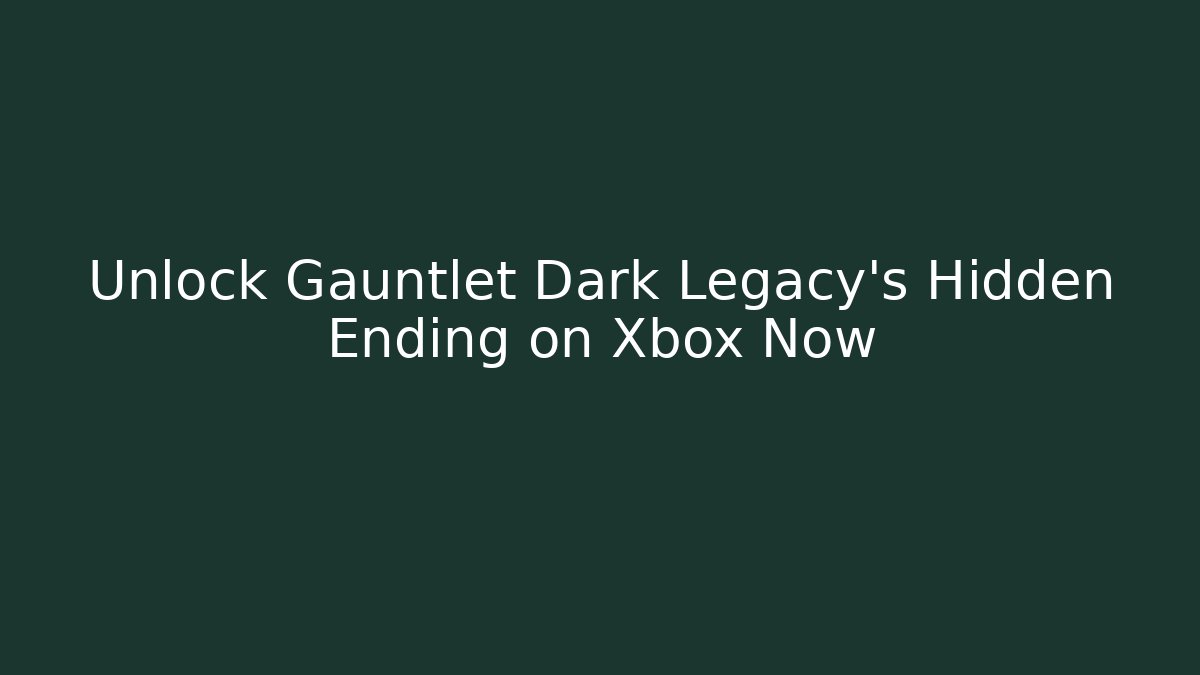 Unlock Gauntlet Dark Legacy's Hidden Ending on Xbox Now