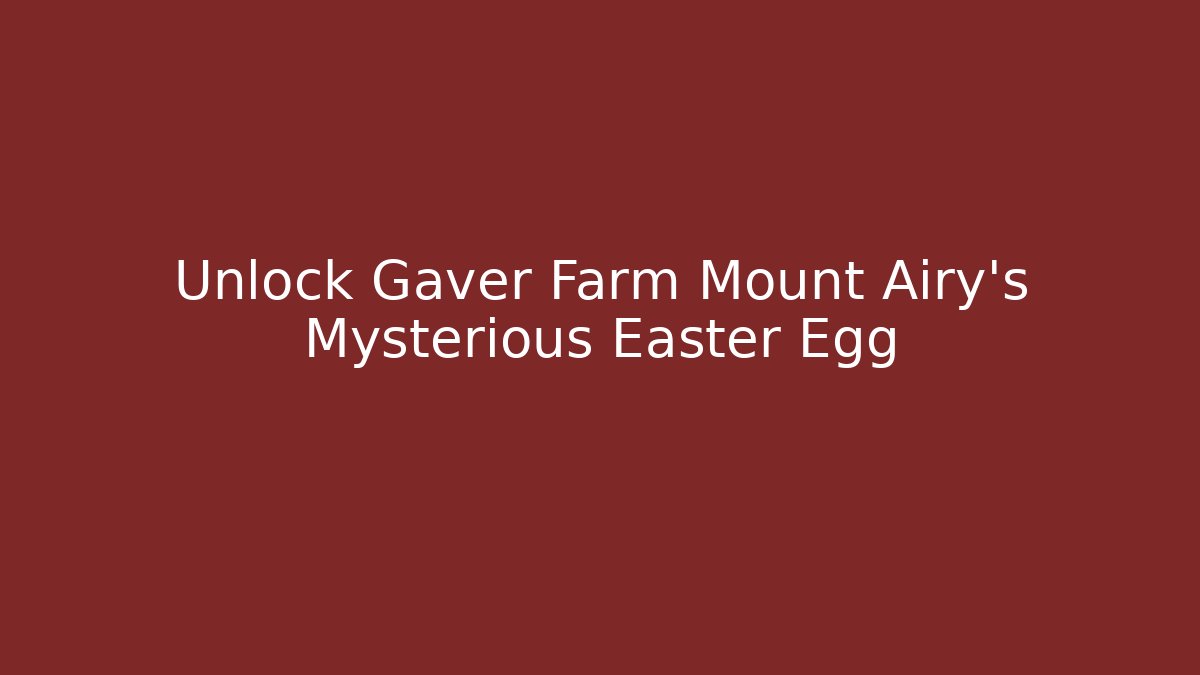 Unlock Gaver Farm Mount Airy's Mysterious Easter Egg